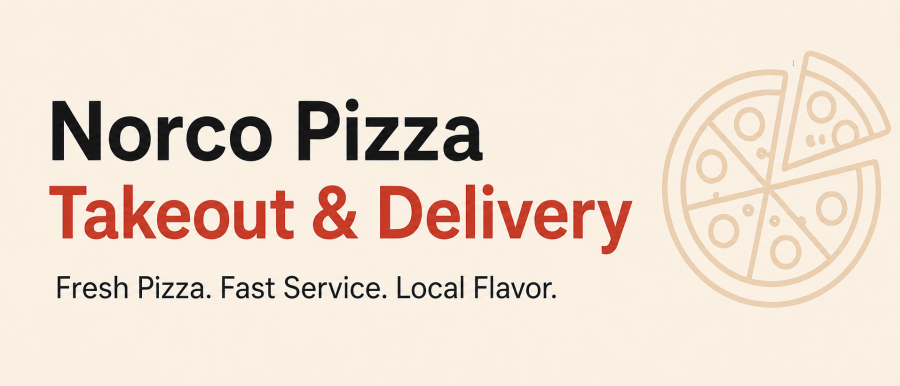 Norco Pizza Takeout and Delivery for Family Nights and Group Meals